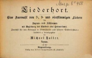 Liederhort : eine Auswahl von 2-, 3- und vierstimmigen Liedern für Sopran- und Altstimmen mit Begleitung des Klaviers oder Harmoniums ; zunächst für den Gebrauch in Mittelschulen und höheren Töchterinstituten