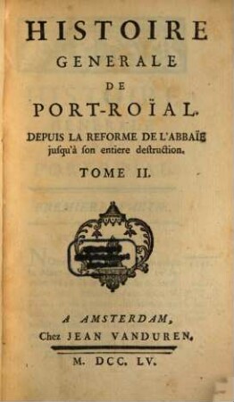 Histoire Generale De Port-Roial Depuis La Reforme De L'Abbaie jusqu'à son entiere destruction. 2