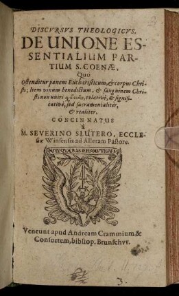 Discursus Theologicus, De Unione Essentialium Partium S. Coenae : Quo Ostenditur panem Eucharisticum, & corpus Christi; Item vinum benedictum, & sanguinem Christi non uniri schetikōs, relative, & significative, sed sacramentaliter, & realilter