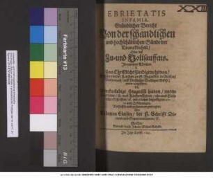 Ebrietatis Infamia. Gründlicher Bericht Von der schändlichen und hochschädlichen Sünde der Trunckenheit/ Oder des Zu- und Vollsauffens : In zweyen Theilen. I. Zwo Christliche Predigten hievon/ Gehalten in der Kirchen zu S. Augustini in Gotha/ Und hernach/ auff Fürstlichen Gnädigen Befehl/ weiter ausgeführet. II. Denckwürdige Zeugnisse hievon/ unterschiedlicher/ so wol KirchenLehrer/ als auch Politischer Schrifften/ [et]c. mit etlichen beygefügten notis und Erklärungen