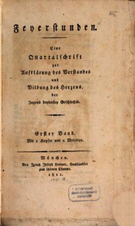 Feyerstunden : eine Quartalschrift zur Aufklaerung des Verstandes und Bildung des Herzens der Jugend beyderley Geschlechts. 1. 1811