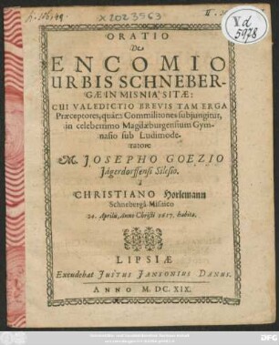 Oratio De Encomio Urbis Schnebergae In Misnia Sitae: Cui Valedictio Brevis Tam Erga Praeceptores, quam Commilitones subjungitur, in celeberrimo Magdaeburgensium Gymnasio sub ... M. Josepho Goezio ... a Christiano Horlemann ... 24. Aprilis, Anno Christi 1617. habita
