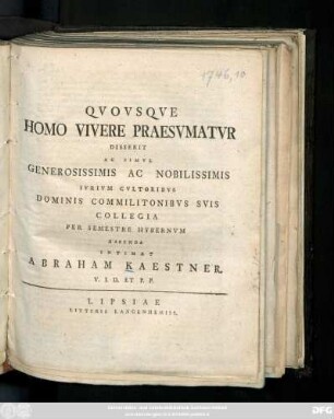 Qvovsqve Homo Vivere Praesvmatvr Disserit Ac Simvl Generosissimis Ac Nobilissimis Ivrivm Cvltoribvs Dominis Commilitonibvs Svis Collegia Per Semestre Hybernvm Habenda Intimat Abraham Kaestner V. I. D. Et P. P. : [Dabam Lipsiae, ipso festo Angelorum, A. R. S. MDCCXXXXVI.]