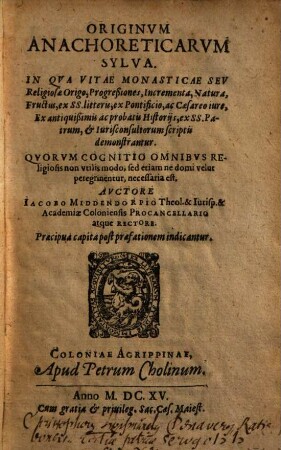 Originum anachoreticarum sylva : in qua vitae monasticae seu religiosae origo, progressiones, incrementa, natura, fructus ex S.S. literis, pontificio ac caesareo iure ... demonstrantur
