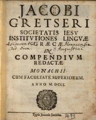 Jacobi Gretseri Societatis Jesu Institvtiones Lingvae Graecæ In Compendium Redactæ