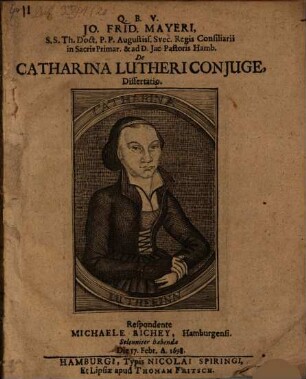 Jo. Frid. Mayeri, S.S. Th. Doct. P.P. ... De Catharina, Lutheri Conjuge, Dissertatio
