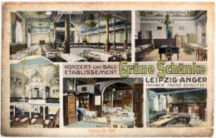 Konzert- und Ball-Etablissement Grüne Schänke : Leipzig-Anger : Inhaber: Franz Schultze ; Konzert- u. Ballsaal ; kleiner Gesellschaftssaal ; Königsloge ; Gastzimmer ; Stehbierhalle