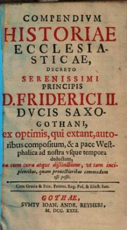 Compendium Historiae Ecclesiasticae : Decreto ... Friderici II. Ducis Saxo-Gothani, ex optimis, qui extant, autoribus compositum & a pace Westphalica ad nostra usque tempora deductum ...
