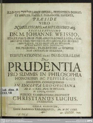 Disputationem hanc inauguralem de prudentia pro summis in philosophia honoribus ac privilegiis decenter consequendis in inclyta Ludoviciana