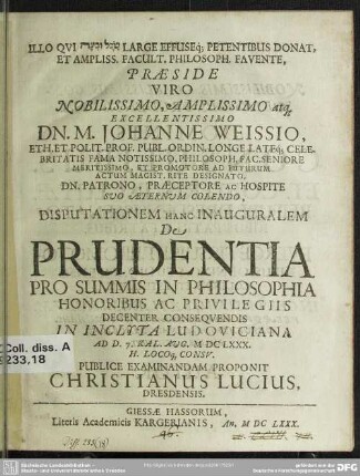 Disputationem hanc inauguralem de prudentia pro summis in philosophia honoribus ac privilegiis decenter consequendis in inclyta Ludoviciana