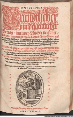 Hippopronia : Gründtlicher vnnd eigentlicher Bericht, inn zwey Bucher verfasset, Erstlichen von Art vnd Eygenschafft der Pferde, Wie die auff allerhand vnd vilfaltige Manieren vnd Weisen zu zeumen vnnd abzurichten, mit darzu gehöriger Mundstucken vnd Stangen, vff- vnd abrisse ... ; so dann fürs ander von derselben zufäll vnd kranckheiten, auch bewehrter Mittel, Curation vnd heilsamen Artzneyen, gegründte Beschreibung ...