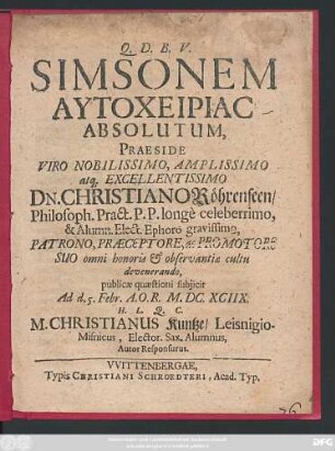 Simsonem Autocheirias Absolutum, Praeside ... Dn. Christiano Röhrenseen/ Philosoph. Pract. P.P. ... publicae quaestioni subiicit Ad d. 5. Febr. A. O. R. M.DC.XCIIX. H. L. Q. C. Christianus Kuntze/ Leisnigio-Misnicus ... Autor Responsurus