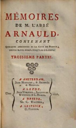 Mémoires De M. L'Abbé Arnauld, Contenant Quelques Anecdotes De La Cour De France, Depuis M.DC.XXXIV. Jusqu'a M.DC.LXXV., Troisieme Partie