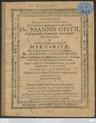 Syn theo Nymphagogo Solennitati Nuptiali ... Dn. Joannis Opitii, Diaconi Islebiensium ad D. Annae fidelissimi ...& ... Virginis Margaritae, Viri ... Martini Jungstandii, Pastoris in Erdeborn & Lückendorff ... Primogenitae Filiae ... Neapol-Islebii d. 30. Ianuarii, ipsa Dom. 4.p.Epiph. Bellißimorum Sponsorum, amelia Literaria ... Adornata Nuncupataq[ue]; a Patronis, Collegis ...