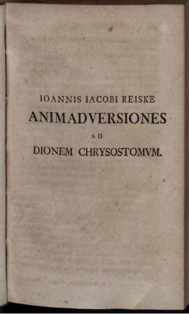 Ioannis Iacobi Reiske Animadversiones Ad Dionem Chrysostomvm.