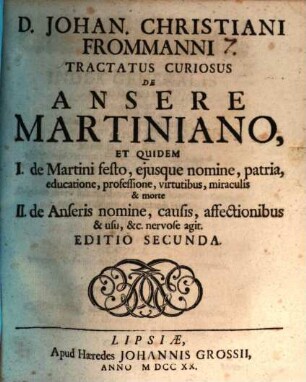 Tractatus curiosus de ansere Martiniano : et quidem I. de Martini festo ... II. de anserio nomine ...
