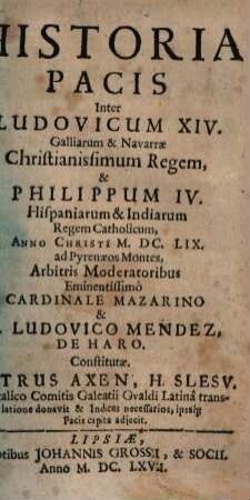 Historia pacis inter Ludovicum XIV. Galliarum et Navarrae christianissimum regem et Philippum IV Hispaniarum et Indiarum regem catholicum anno Christi MDCLIX