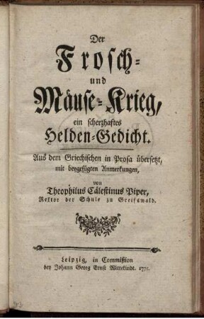 Der Frosch- und Mäuse-Krieg : ein scherzhaftes Helden-Gedicht ; Aus dem Griechischen in Prosa übersetzt, mit beygefügten Anmerkungen