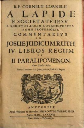 R. P. Cornelii Cornelii A Lapide E Societatis Iesv, ... Commentarivs In Josue, Judicum, Ruth, IV Libros Regum Et II Paralipomenon : Cum Triplici Indice, 1. Continens Lib. Josue, Judicum, Ruth & I. Regum