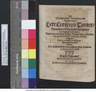 Als Der Ehrenveste/ Vorachtbare und Wohlbenahmte Herr Christoph Tanner/ Vornehmer Bürger und berühmter Handelsman in Dreßden/ Nach dem er auf seiner Reise zu Bautzen den 4. Novembr. 1658. gantz unverhofft/ jedoch selig/ in Gott verschieden/ Den 14. darauff Christlich zur Erden bestattet wurde/