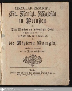 Circular-Rescript Sr. Königl. Majestät in Preußen an Dero Ministers an auswärtigen Höfen, d. d. Berlin den 18 Octobr. 1756. in Antwort, auf dasjenige, so die Käyserin Königin, unter dem 20 Sept. ejusd. an die Ihrige erlassen hat