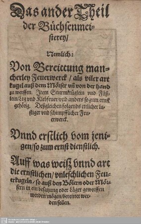 Das ander Theil der Büchsenmeisterey/Nemlich: Von Bereitung mancherley Feuerwerck/als viler art kugel auß dem Mörser un von der hand zu werffen. Item Strumkrüglein und Fäßlein/Leg und Klebfeuer/und anders so zum ernst gehörig. Deßgleichen folgends ettlicher lustiger und schimpfflicher Feuerwerck.
