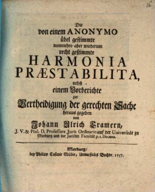 Die von einem Anonymo übel gestimmte nunmehro aber wiederum recht gestimmte Harmonia Praestabilita : nebst einem Vorberichte zur Vertheidigung der gerechten Sache