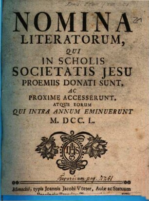 Nomina literatorum qui in Electorali Gymnasio Monacensi S.J. praemiis donati sunt, ac proxime accesserunt, atque eorum qui tam in Lyceo, quam utroque Gymnasio intra annum eminuerunt. 1750, 1750