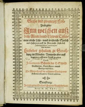 Sechs und zwantzig Fest-Predigten : Inn welchen auß dem Alten unnd Newen Testament etliche Lehr- unnd trostreiche Sprüch und Historien auff die fürnembste Feste deß Jahrs gerichtet/ einfältig erklärt werden
