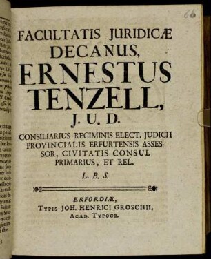 Facultatis Juridicæ Decanus Ernestus Tenzell, J.U.D. Consiliarius Regiminis Elect. Judicii Provincialis Erfurtensis Assessor, Civitatis Consul Primarius, Et Rel. L.B.S.