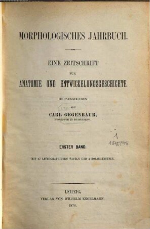 Morphologisches Jahrbuch : eine Zeitschrift für Anatomie und Entwicklungsgeschichte. 1, 1. 1876