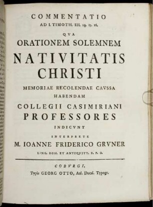 Commentatio Ad I. Timoth. III, 14. 15. 16. : Qua Orationem Solemnem Nativitatis Christi Memoriae Recolendae Caussa Habendam Collegii Casimiriani Professores Indicunt