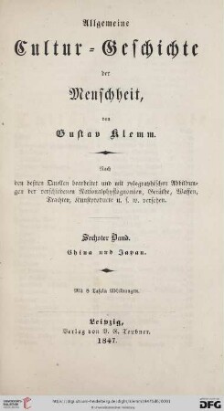6. Band: Allgemeine Cultur-Geschichte der Menschheit: nach den beßten Quellen bearbeitet und mit xylographischen Abbildungen der verschiedenen Nationalphysiognomien, Geräthe, Waffen, Trachten, Kunstproducte u.s.w. versehen: China und Japan