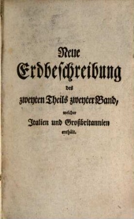 D. Anton Friderich Büschings, Königl. preuß. Oberconsistorialraths ... neue Erdbeschreibung, 2,2. Welcher Italien und Großbritannien enthält
