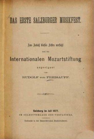 Das erste Salzburger Musikfest : Aus Anlass Dieses Festes verfasst und der internationalen Mozartstiftung zugeeignet