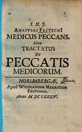 I. N. J. Ahasveri Fritschi[i] Medicus Peccans, Sive Tractatus De Peccatis Medicorum