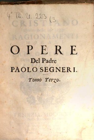 Opere Del Padre Paolo Segneri Della Compagnia di Gesu : Distribuite In Quattro Tomi, come nella seguente pagina si dimostra: Con un breve Ragguaglio della di lui Vita, 3,1. Il Christiano Istruito nella sua Legge Ragionamenti Morali ; 1