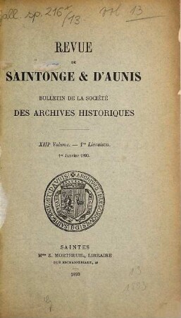Bulletin de la Société des Archives Historiques de la Saintonge et de l'Aunis : revue de la Saintonge et de l'Aunis. 13. 1893