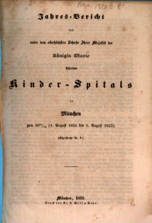 Jahres-Bericht des unter dem allerhöchsten Schutze Ihrer Majestät der Königin-Mutter stehenden Kinder-Spitals in München. [9.] 1854/55 (1855)