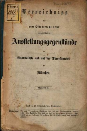Verzeichnis der zur Ausstellung während des Oktoberfestes ... im Glaspalaste und auf der Theresienwiese zu München angemeldeten landwirthschaftlichen Ausstellungsgegenstände der zur Ausstellung im Glaspalaste angemeldeten Cultur-Pläne. 1867