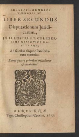 Philippi-Henrici Hoenonii Icti Liber Secundus Disputationum Iuridicarum, In Illustri Et Celeberrima Nassovica Habitarum, Ad selectas aliquot Pandectarum materias. Editio quarta prioribus emendatior & locupletior