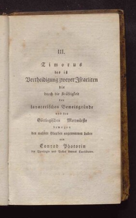 III. Timorus das ist Vertheidigung zweyer Israeliten die durch die Kräftigkeit der lavaterischen Beweisgründe...