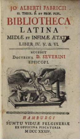 Jo. Alberti Fabricii SS. Theol. D. Et Prof. Publ. Bibliotheca Latina Mediæ Et Infimæ Ætatis. Liber IV. V. & VI. : Accedit Doctrina D. Severini Episcopi