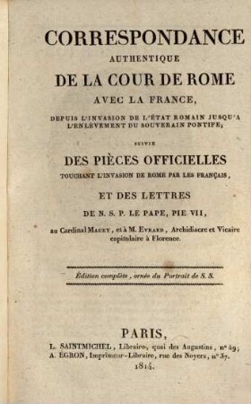 Correspondance authentique de la cour de Rome avec la France, depuis l'invasion de l'État romain jusqu'à l'enlèvement du souverain pontife : suivie des pièces officielles touchant l'invasion de Rome par les Français
