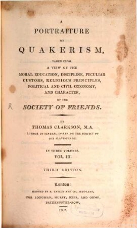 A portraiture of quakerism, taken from a view of the moral education, discipline, peculiar customs, religious principles, political and civil oeconomy, and character, of the society of friends : in three volumes. 3
