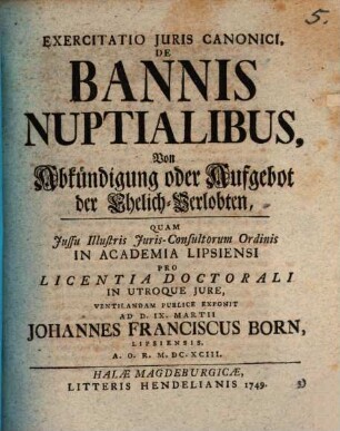 Exercitatio Juris Canonici, De Bannis Nuptialibus : = Von Abkündigung oder Aufgebot der Ehelich-Verlobten