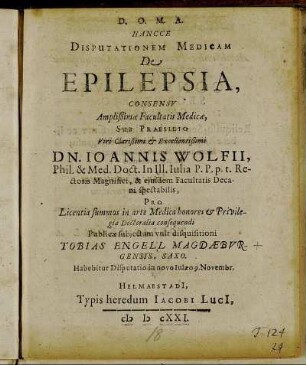 Hancce Disputationem Medicam De Epilepsia ... Sub Praesidio ... Dn. Joannis Wolfii ... Publicae subiectam vult disquisitioni Tobias Engell Magdaeburgensis, Saxo. Habebitur Disputatio ... 9. Novembr.