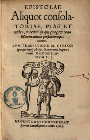 Epistolae aliquot consolatoriae, piae et utiles, maxime iis qui propter confessionem veritatis persecutiones patiuntur