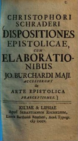 Dispositiones epistolicae : cum elaborationibus Jo. Burchardi Maji. Accesserunt de arte epistolica praeceptiones
