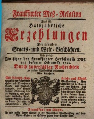 Frankfurter Meß-Relation, das ist: halbjährliche Erzehlungen der neuesten Staats - und Welt-Geschichten. 1785/86. Herbst- bis Ostermesse